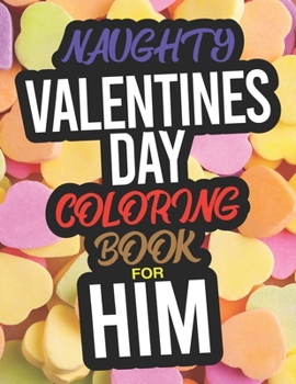 Paperback Naughty Valentines Day Coloring Book For Him: A Funny Adult Valentines Day Coloring Book For Him Book