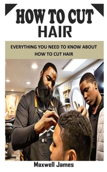 Paperback How to Cut Hair: Everything You Need To Know About How to Cut Hair Book