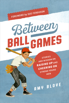 Paperback Between Ball Games: Stories and Wisdom on Raising Up and Cheering on Strong Young Men Book