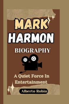 MARK HARMON BIOGRAPHY: A Quiet Force In Entertainment