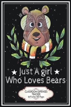 Just a Girl who Loves Bear: Classroom Expenses Tracker 6x9 Inches 100 Pages Lovely Gift Idea