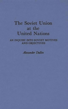 Hardcover The Soviet Union at the United Nations: An Inquiry Into Soviet Motives and Objectives Book