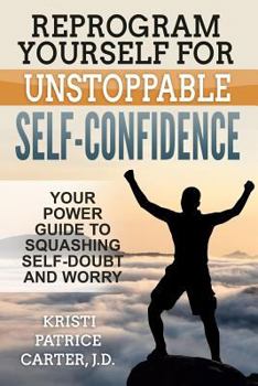 Paperback Reprogram Yourself for UNSTOPPABLE Self-Confidence: Your Power Guide to Squashing Self-Doubt and Worry Book