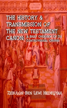 Paperback The History & Transmission Of The New Testament Canon: : A Brief Overview Of Its Controversial Origins Book