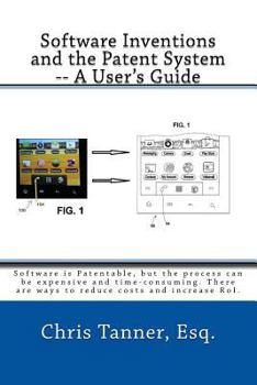 Software Inventions and the Patent System -- A User's Guide: Software Is Patentable, But the Process Can Be Expensive and Time-Consuming. There Are Ways to Reduce Time, Costs and Increase Roi.