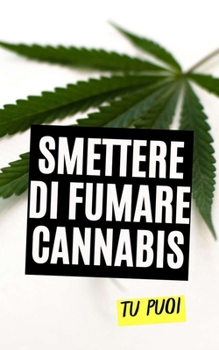 Smettere di Fumare Cannabis : Tu Puoi (Italian Edition)
