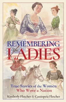 Remembering the Ladies: True Stories of the Women Who Wove a nation