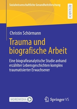 Paperback Trauma Und Biografische Arbeit: Eine Biografieanalytische Studie Anhand Erzählter Lebensgeschichten Komplex Traumatisierter Erwachsener [German] Book