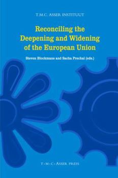 Reconciling the Deepening and Widening of the European Union (Asser Institute Colloquium on European Law)