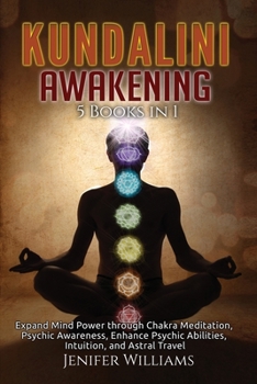 Paperback Kundalini Awakening: 5 Books in 1: Expand Mind Power through Chakra Meditation, Psychic Awareness, Enhance Psychic Abilities, Intuition, an Book