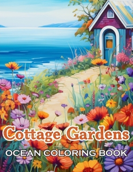 Cottage Gardens Ocean Coloring Book: 100+ Fun, Easy, and Relaxing Coloring Pages