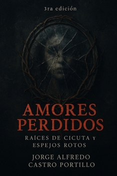 Amores Perdidos: Raíces de Cicuta y Espejos Rotos (Spanish Edition)
