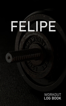FELIPE: Blank Daily Workout Log Book | Track Exercise Type, Sets, Reps, Weight, Cardio, Calories, Distance & Time | Space to Record Stretches, Warmup, ... First Name Initial F Dumbbell Cover