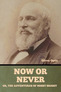 Now or Never; Or, The Adventures of Bobby Bright Oliver Optic