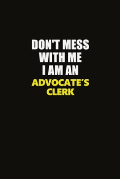 Don't Mess With Me I Am An Advocate's Clerk: Career journal, notebook and writing journal for encouraging men, women and kids. A framework for building your career.