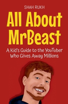 All About MrBeast: A Kid's Guide to the YouTuber Who Gives Away Millions (Knowledge Books for Kids)
