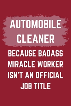 Paperback Automobile Cleaner Because Badass Miracle Worker Isn't An Official Job Title: An Automobile Cleaner Journal Notebook to Write Down Things, Take Notes, Book