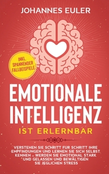 Paperback Emotionale Intelligenz ist erlernbar: Verstehen Sie Schritt für Schritt Ihre Empfindungen und lernen Sie sich selbst kennen - Werden Sie emotional sta [German] Book