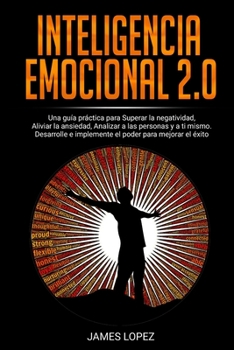 Paperback Inteligencia Emocional 2.0: Una guía práctica para Superar la negatividad, Aliviar la ansiedad, Analizar a las personas y a ti mismo. Desarrolle e [Spanish] Book