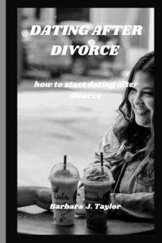 Dating After Divorce: how to start dating after divorce