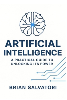 Paperback Artificial Intelligence: A Practical Guide to Unlocking its Power Book