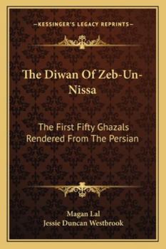 Paperback The Diwan Of Zeb-Un-Nissa: The First Fifty Ghazals Rendered From The Persian Book