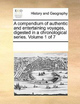 Paperback A Compendium of Authentic and Entertaining Voyages, Digested in a Chronological Series. Volume 1 of 7 Book