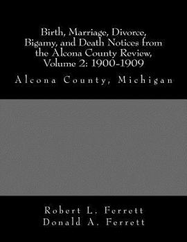 Paperback Birth, Marriage, Divorce, Bigamy, and Death Notices from the Alcona County Review, Volume 2: 1900-1909: Alcona County, Michigan Book