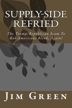 Paperback Supply-Side Refried: The Trump/Republican Scam To Rob Americans Blind, Again! Book