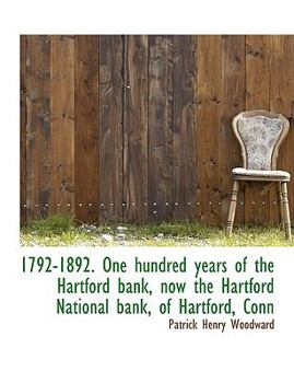 1792-1892 One Hundred Years of the Hartford Bank, Now the Hartford National Bank, of Hartford, Conn
