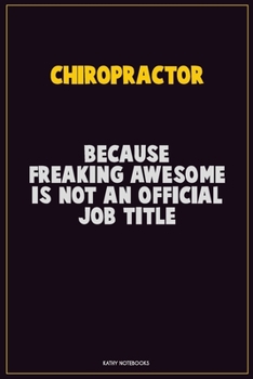 Chiropractor, Because Freaking Awesome Is Not An Official Job Title: Career Motivational Quotes 6x9 120 Pages Blank Lined Notebook Journal