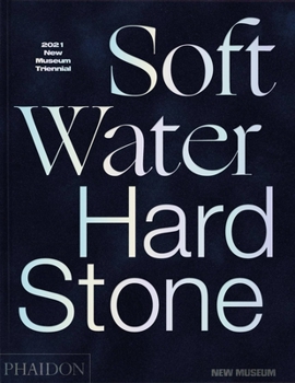 Hardcover Soft Water Hard Stone: 2021 New Museum Triennial Book