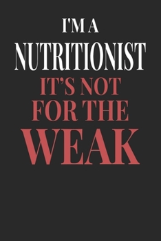 I'm A Nutritionist It's Not For The Weak: Nutritionist Notebook | Nutritionist Journal | Handlettering | Logbook | 110 DOTGRID Paper Pages | 6 x 9
