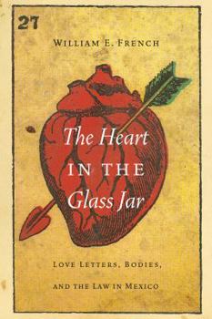 The Heart in the Glass Jar: Love Letters, Bodies, and the Law in Mexico - Book  of the Mexican Experience