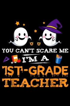 You can't scare me I'm a 1st-Grade Teacher: Boo You can't scare me I'm a 1st Grade Teacher Halloween  Journal/Notebook Blank Lined Ruled 6x9 100 Pages