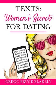 Texts: Women's Secrets for Dating: Keeping the Men You Want with The One Sassy Way of Texting. He Can't Ignore Your High Quality and Feel Attracted. How to Get the Guy Using Good Texts for Attracting