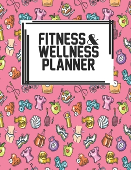 Fitness & Wellness Planner: Fitness & Wellness Gym Workout Training Diet Record Progress Self Care Planner Tracker