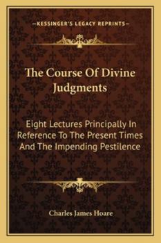 Paperback The Course Of Divine Judgments: Eight Lectures Principally In Reference To The Present Times And The Impending Pestilence Book