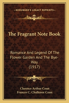 Paperback The Fragrant Note Book: Romance And Legend Of The Flower Garden And The Bye-Way (1917) Book