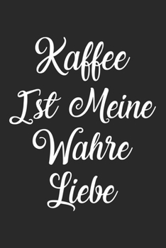 Kaffee Ist Meine Wahre Liebe: Din A5 Liniertes Heft Mit Linien F�r Jeden Kaffeetrinker Notizbuch Tagebuch Planer Kaffeetrinken Notiz Buch Geschenk Kaffee Espresso Notebook