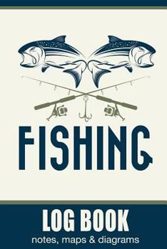 Fishing Log Book, Notes, Maps & Diagrams: 100 Page Fishing Log Book, Fishing Diary / Journal, Fishermans Log Diary, Anglers Log Journal