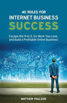 Paperback 40 Rules for Internet Business Success: Escape the 9 to 5, Do Work You Love, and Build a Profitable Online Business Book