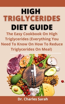Paperback High Triglycerides Diet Guide: The Easy Cookbook On High Triglyceride (Everything You Need To Know On How To Reduce Triglycerides On Meal) Book