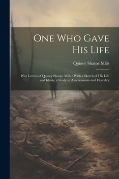 Paperback One who Gave his Life: War Letters of Quincy Sharpe Mills: With a Sketch of his Life and Ideals, a Study in Americanism and Heredity Book