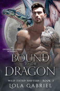 Bound to the Dragon: An Enemies-to-Lovers Romance (Wild Fated Shifters)