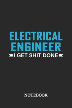 Electrical Engineer I Get Shit Done Notebook: 6x9 inches - 110 ruled, lined pages • Greatest Passionate Office Job Journal Utility • Gift, Present Idea