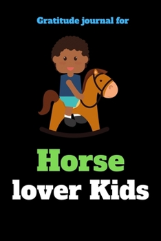 Gratitude Journal For Horse Lover Kids: 107 pages Horse Lover journal To Practice Mindful Thankfulness And Happiness For Horse Lover Kids