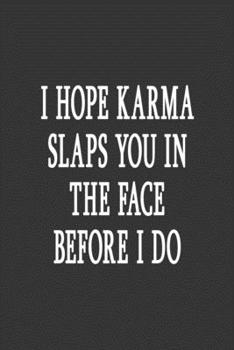 I Hope Karma Slaps You In The Face Before I Do: Lined Notebook Men And Womens Funny Sarcastic Humor Office, School, Personal, Work, Coworker Book
