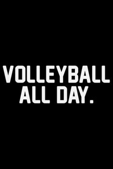 Volleyball All Day: Volleyball Journal Notebook - Volleyball Lover Gifts - Volleyball Player Notebook Journal – Volleyball Coach Journal Notebook -  Funny Volleyball Diary