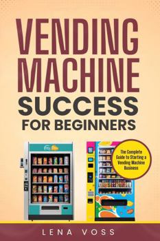Paperback Vending Machine Success for Beginners: The Complete Guide to Starting a Vending Machine Business Book
